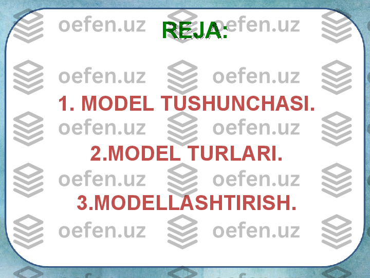 1.   MODEL TUSHUNCHASI .
2.MODEL TURLARI .
3.MODELLASHTIRISH .REJAREJA
:: 