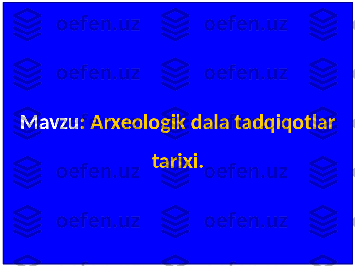 Mavzu : Arxeologik dala tadqiqotlar 
tarixi. 