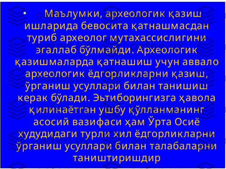 •
       ,     Маълу м к и археологи к қ ази ш
     	
и ш лари да бевоси та қ атнаш м асдан
     
ту ри б археолог м у тахасси сли ги ни
  .   	
эгаллаб бўлм ай ди А рхеологи к
       	
қ ази ш м аларда қ атнаш и ш у чу н аввало
    , 	
археологи к ёдгорли к ларни қ ази ш
       
ў ргани ш усуллари би лан тани ш и ш
  .     	
к ерак бўлади Эьти бори нги зга ҳ авола
     	
қ и ли наётган у ш бу қ ўлланм ани нг
         	
асоси й вази ф аси ҳ ам Ўрта Оси ё
       	
х удуди даги ту рли х и л ёдгорли к ларни
       
ў ргани ш усуллари би лан талабаларни
тани ш ти ри ш ди р 