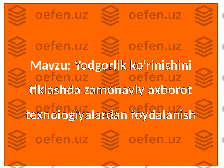 Mavzu:   Yodgorlik ko'rinishini 
tiklashda zamonaviy axborot 
texnologiyalardan foydalanish 