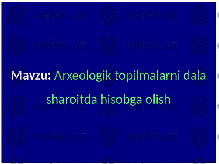 Mavzu:   Arxeologik topilmalarni dala 
sharoitda hisobga olish 