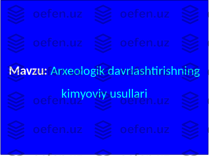 Mavzu:   Arxeologik davrlashtirishning 
kimyoviy usullari 