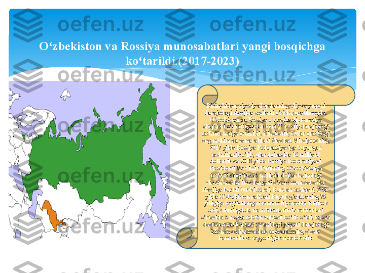 Birinchidan, siyosiy aloqalarning oliy va yuqori 
darajadagi rivojida sezilarli o‘sish kuzatilmoqda. 
O‘zbekiston va Rossiya o‘rtasida diplomatiya 
aloqalari o‘rnatilgandan beri 27 ta oliy darajadagi 
tashrif amalga oshirildi. Binobarin, bular orasidagi 
eng muhim va samaralilari Shavkat Mirziyoevning 
2017 yilda Rossiya Federatsiyasiga buyurgan 
tashriflari bo‘lib, ular doirasida 16 milliard 
dollarlik va 2018 yilda Rossiya Federatsiyasi 
Prezidenti Vladimir Putinning O‘zbekistonga 
tashrifi chog‘ida 25 milliard dollar hajmdagi 
shartnomalar imzolangani o‘zaro munosabatlar 
rivojiga kuchli turtki berdi. Bundan tashqari, 2020 
yilda O‘zbekiston rahbari Buyuk g‘alabaning 75 
yilligiga bag‘ishlangan tantanali paradda ishtirok 
etdi, shuningdek, mamlakatlarimiz rahbarlari 
o‘rtasida 6 marta telefon suhbati bo‘lib o‘tdi, bu esa 
davlatlar rahbarlari o‘rtasidagi yuqori darajadagi 
ishonch va hurmatdan, tomonlarning o‘zaro 
hamkorlikka tayyorligidan dalolatdir.O zbekiston va Rossiya munosabatlari yangi bosqichga ʻ
ko tarildi.(2017-2023)	
ʻ   