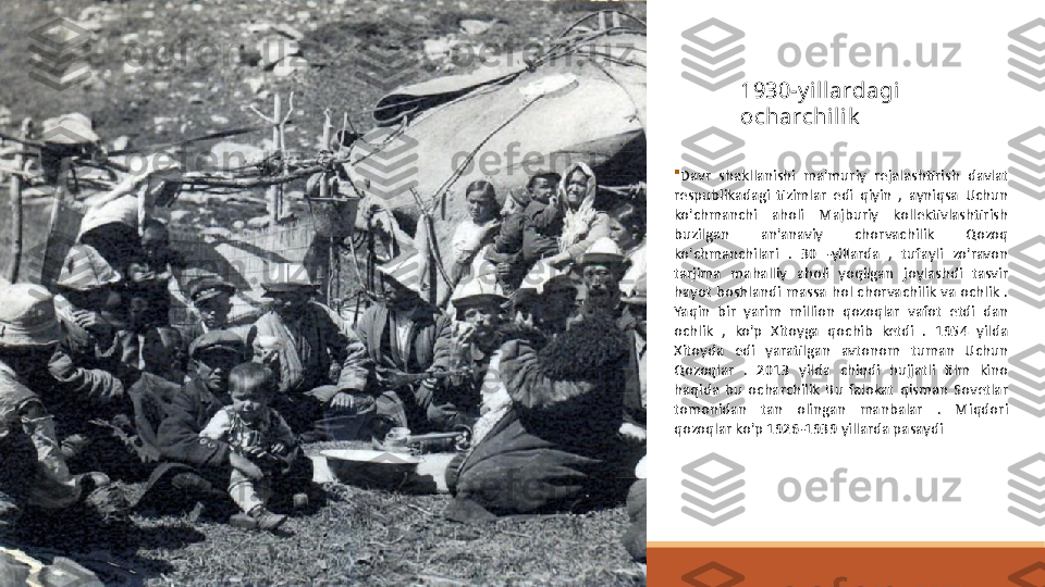 
Davr  shakllanishi  ma'muriy  rejalashtirish  davlat 
respublikadagi  tizimlar   edi  qiyin  ,  ayniqsa  Uchun 
ko'chmanchi  aholi  Majburiy  kollektivlashtirish 
buzilgan  an'anaviy  chorvachilik  Qozoq 
ko'chmanchilari  .  30  -yillarda  ,  tufayli  zo'ravon 
tarjima  mahalliy  aholi  yoqilgan  joylashdi  tasvir 
hayot  boshlandi	
   massa  hol  chorvachilik  va  ochlik . 
Yaqin  bir  yarim  million  qozoqlar  vafot  etdi  dan 
ochlik  ,  ko'p  Xitoyga  qochib  ketdi  .  1954  yilda 
Xitoyda	
   edi  yaratilgan  avtonom  tuman  Uchun 
Qozoqlar  .  2013  yilda  chiqdi  hujjatli  film  kino 
haqida  bu  ocharchilik  Bu  falokat  qisman  Sovetlar 
tomonidan  tan  olingan  manbalar  .  Miqdori 
qozoqlar ko'p 1926-1939 yillarda pasaydi	
    1930-y i llardagi 
ocharchilik 