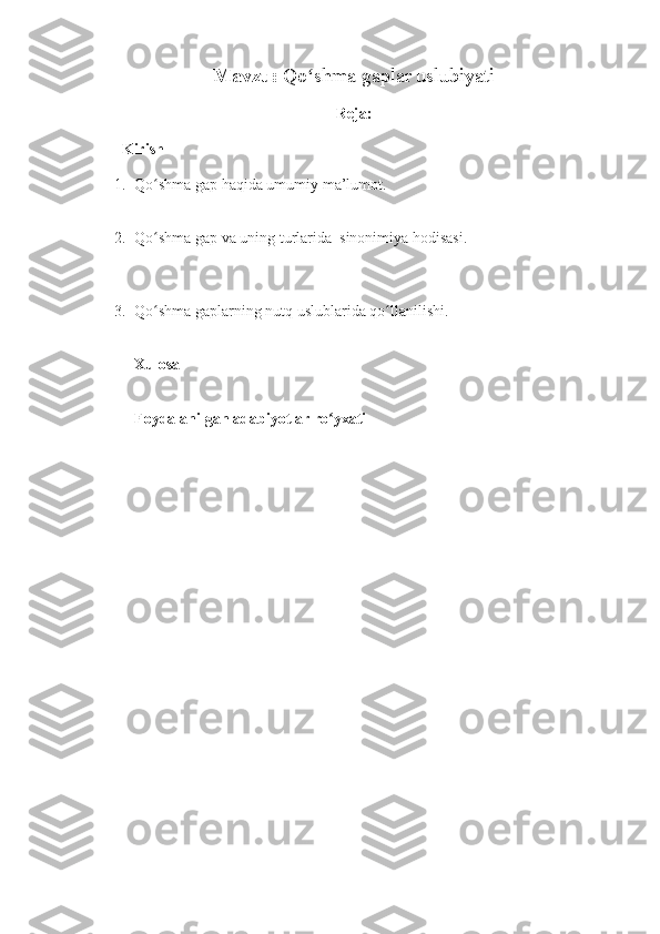 Mavzu:  Qo shma gaplar uslubiyatiʻ
Reja:
        Kirish
1. Qo shma gap haqida umumiy ma’lumot.	
ʻ
2. Qo shma gap va uning turlarida  sinonimiya hodisasi.
ʻ
3. Qo shma gaplarning nutq uslublarida qo llanilishi.
ʻ ʻ
Xulosa
 
Foydalanilgan adabiyotlar ro yxati	
ʻ 