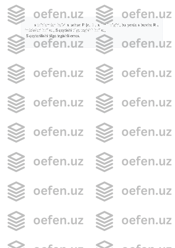  	
 
       	 	
         	s toʻplamdan  baʼzi 	x  uchun  P	 [n, 	1 , x ]  =  Toʻgʻri, 	bu  yerda 	s barcha 	R 	s 	
indekslari boʻlsa , 	S 	qaytishi	 tilga tegishli boʻlsa,	 	
 S 	qaytarilishi 	tilga	 tegishli emas.	 	
   
 	  