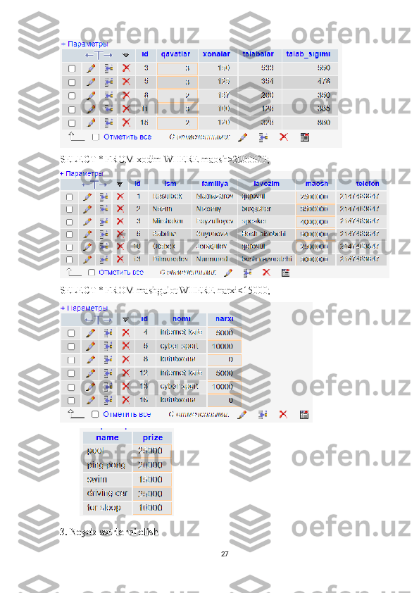 SELECT * FROM xodim WHERE maosh>2000000;
SELECT * FROM mashgulot WHERE narxi<15000;
3. Noyob satrlarni olish
27 